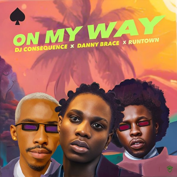 DJ Consequence - On My Way Ft. Danny Brace & Runtown