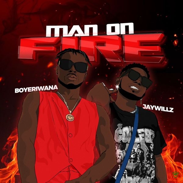 Boyeriwana - Man on Fire ft. Jaywillz